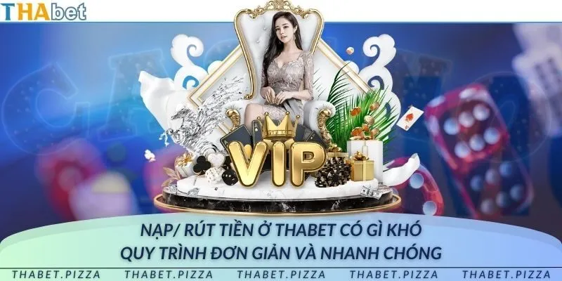 Nạp/ rút tiền ở THAbet có gì khó - Quy trình đơn giản và nhanh chóng